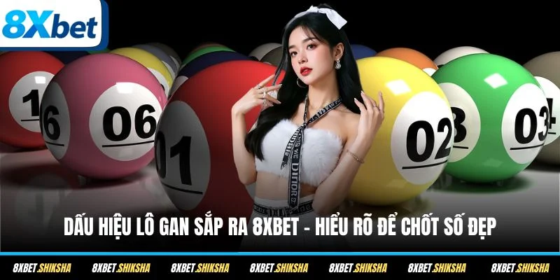 Dấu hiệu lô gan sắp ra 8XBET là gì?