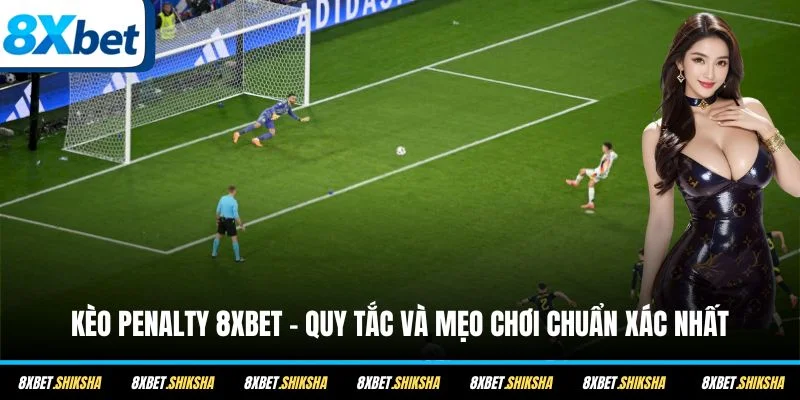 Tìm hiểu đặc điểm và cách đọc kèo penalty 8XBET đầy đủ kèm theo ví dụ.