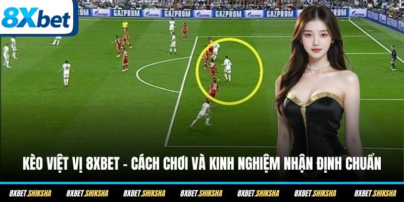 Khám phá kèo việt vị 8XBET, hiểu rõ cách chơi